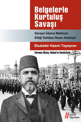 Belgelerle Kurtuluş Savaşı Sarayın İdama Mahkum Ettiği Dahiliye Nazırı Anlatıyor - Gürer Yayınları