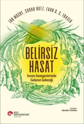 Belirsiz Hasat - Isınan Gezegenimizde Gıdanın Geleceği - Koç Üniversitesi Yayınları