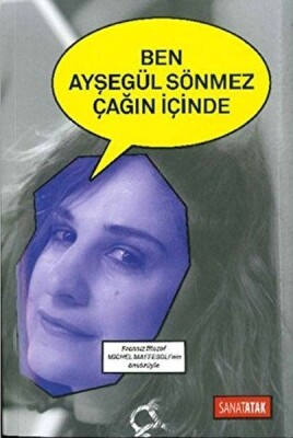 Ben Ayşegül Sönmez Çağın İçinde - Bilgeoğuz Yayınları