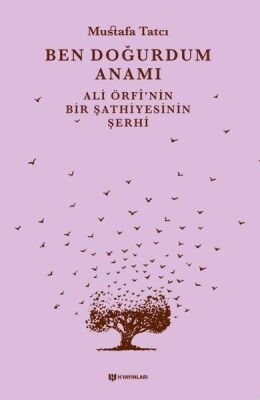 Ben Doğurdum Anamı - Ali Örfînin Bir Şathiyesinin Şerhi - 1