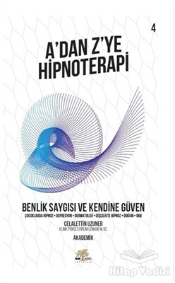 Benlik Saygısı ve Kendine Güven - A’dan Z’ye Hipnoterapi (4. Kitap) - Nar Ağacı Yayınları