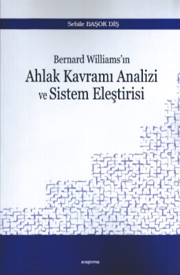 Bernard Williams’ın Ahlak Kavramı Analizi ve Sistem Eleştirisi - Araştırma Yayınları