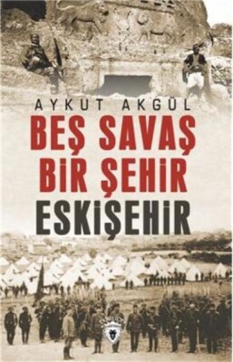 Beş Savaş Bir Şehir Eskişehir - Dorlion Yayınları