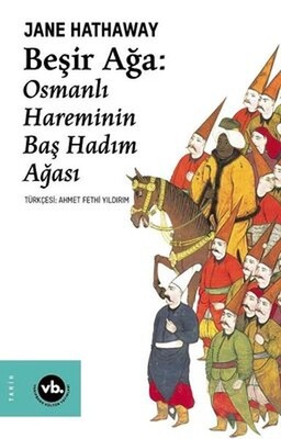 Beşir Ağa: Osmanlı Hareminin Baş Hadım Ağası - Vakıfbank Kültür Yayınları
