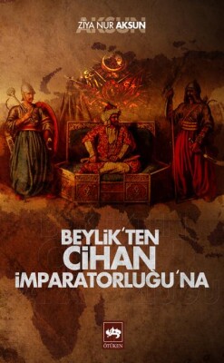 Beylik'ten Cihan İmparatorluğu'na - Ötüken Neşriyat