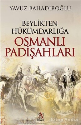 Beylikten Hükümdarlığa Osmanlı Padişahları - Panama Yayıncılık