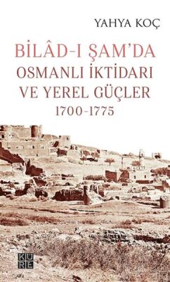 Bilad-ı Şam’da Osmanlı İktidarı ve Yerel Güçler 1700-1775 - 1