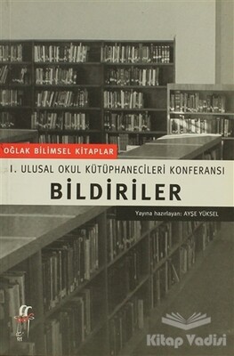 Bildiriler I. Ulusal Okul Kütüphanecileri Konferansı - Oğlak Yayınları