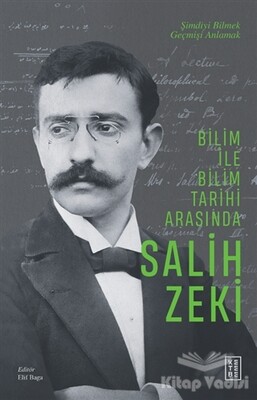 Bilim ile Bilim Tarihi Arasında Salih Zeki - Ketebe Yayınları