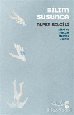 Bilim Susunca - Bilim ve Toplum Üzerine Yazılar - Timaş Yayınları