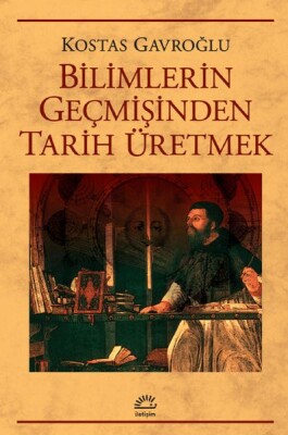 Bilimlerin Geçmişinden Tarih Üretmek - İletişim Yayınları