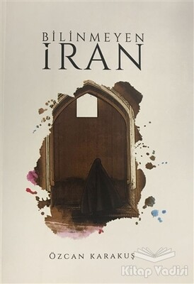 Bilinmeyen İran - Yazarın Kendi Yayını - Özcan Karakuş