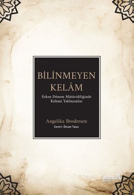 Bilinmeyen Kelâm: Erken Dönem Mâtüridîliğinde Kelâmî Yaklaşımlar - Albaraka Yayınları