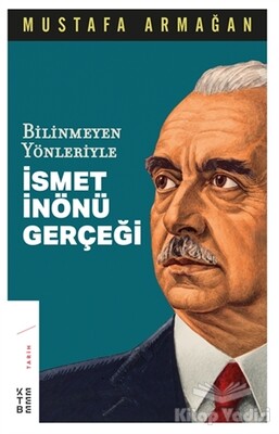 Bilinmeyen Yönleriyle İsmet İnönü Gerçeği - Ketebe Yayınları