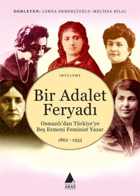 Bir Adalet Feryadı - Osmanlı’dan Türkiye’ye Beş Ermeni Feminist Yazar 1862 - 1933 - Aras Yayıncılık