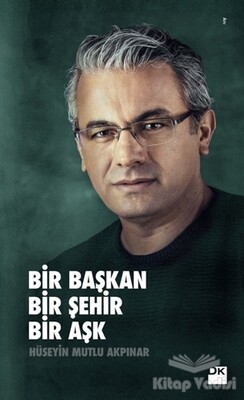 Bir Başkan Bir Şehir Bir Aşk - Doğan Kitap