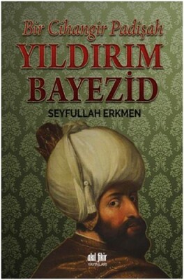 Bir Cihangir Padişah - Yıldırım Bayezid - Akıl Fikir Yayınları