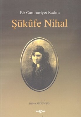 Bir Cumhuriyet Kadını Şükufe Nihal - Akçağ Yayınları