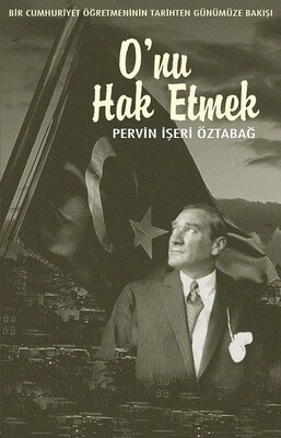 Bir Cumhuriyet Öğretmeninin Tarihten Günümüze Bakışı - O'nu Hak Etmek - Admeta Kitap