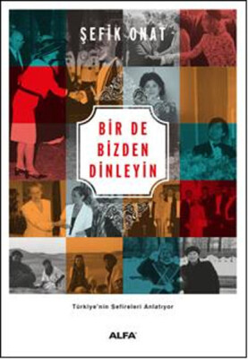 Bir De Bizden Dinleyin - Türkiye'nin Sefireleri Anlatıyor - Alfa Yayınları