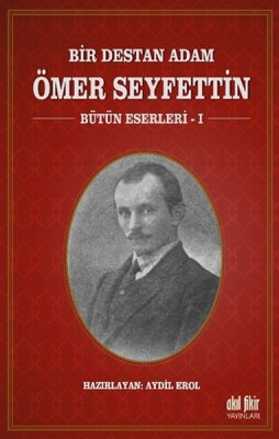 Bir Destan Adam Ömer Seyfettin Cilt 1 - Bütün Eserleri 1 - Akıl Fikir Yayınları