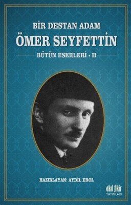 Bir Destan Adam Ömer Seyfettin Cilt 2 - Bütün Eserleri 2 - Akıl Fikir Yayınları