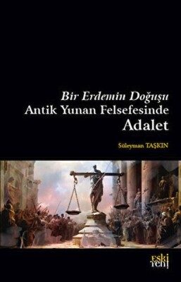 Bir Erdemin Doğuşu - Antik Yunan Felsefesinde Adalet - Eskiyeni Yayınları