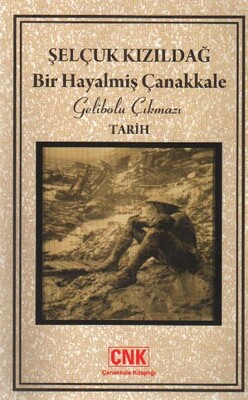 Bir Hayalmiş Çanakkale Gelibolu Çıkmazı - Çanakkale Kitaplığı