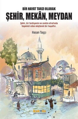 Bir Hayat Tarzı Olarak Şehir, Mekan, Meydan - Kaknüs Yayınları