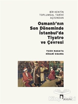 Bir Kentin Toplumsal Tarihi Açısından Osmanlı’nın Son Döneminde İstanbul’da Tiyatro ve Çevresi - Dergah Yayınları