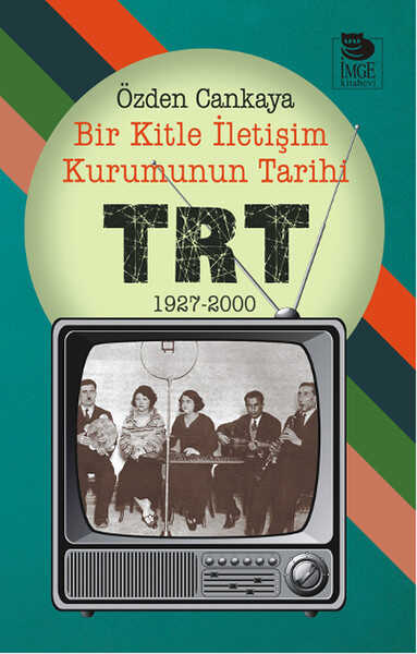 İmge Kitabevi Yayınları - Bir Kitle İletişim Kurumunun Tarihi: TRT 1927-2000