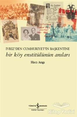 Bir Köy Enstitülünün Anıları - İş Bankası Kültür Yayınları