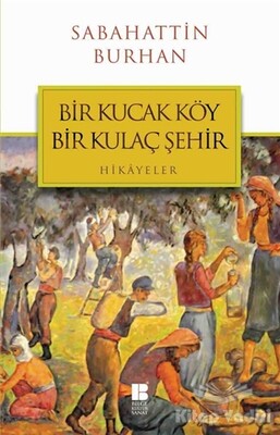 Bir Kucak Köy Bir Kulaç Şehir - Bilge Kültür Sanat