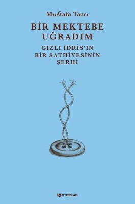 Bir Mektebe Uğradım - Gizli İdrisnin Bir Şathiyesinin Şerhi - H Yayınları