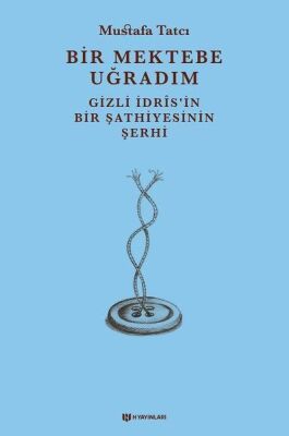 Bir Mektebe Uğradım - Gizli İdrisnin Bir Şathiyesinin Şerhi - 1