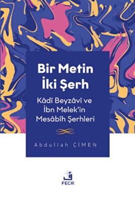 Bir Metin İki Şerh - Kadi Beyzavi ve İbn Melek'in Mesabih Şerhleri - Fecr Yayınları