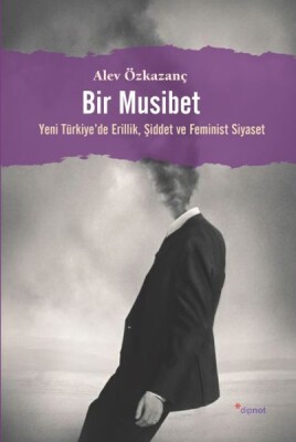 Bir Musibet - Yeni Türkiyede Erillik, Şiddet ve Feminist Siyaset - Dipnot Yayınları