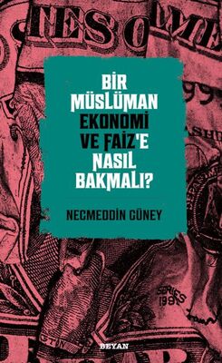 Bir Müslüman Ekonomi ve Faiz’e Nasıl Bakmalı? - 1