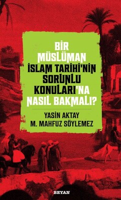 Bir Müslüman İslam Tarihi’nin Sorunlu Konuları’na Nasıl Bakmalı? - Beyan Yayınları