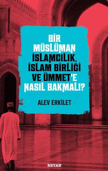 Beyan Yayınları - Bir Müslüman İslamcılık, İslam Birliği ve Ümmet’e Nasıl Bakmalı?