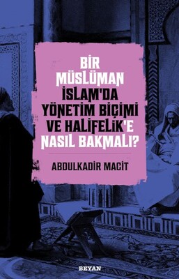 Bir Müslüman İslam’da Yönetim Biçimi ve Halifelik’e Nasıl Bakmalı? - Beyan Yayınları