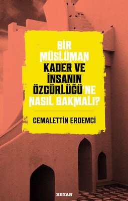 Bir Müslüman Kader ve İnsanın Özgürlüğü’ne Nasıl Bakmalı? - Beyan Yayınları