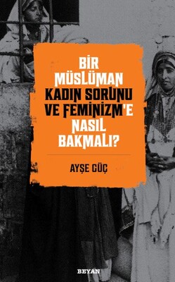 Bir Müslüman Kadın Sorunu ve Feminizm’e Nasıl Bakmalı? - Beyan Yayınları