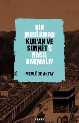 Bir Müslüman Kur’an ve Sünnet’e Nasıl Bakmalı? - Beyan Yayınları