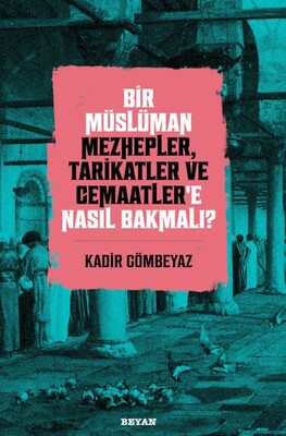 Bir Müslüman Mezhepler, Tarikatler ve Cemaatler’e Nasıl Bakmalı? - Beyan Yayınları