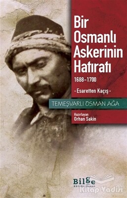 Bir Osmanlı Askerinin Hatıratı 1688-1700 Esaretten Kaçış - Bilge Kültür Sanat