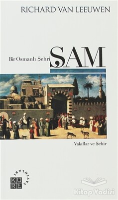 Bir Osmanlı Şehri: Şam - Küre Yayınları