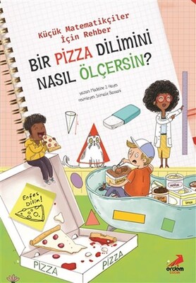 Bir Pizza Dilimini Nasıl Ölçersin? - Küçük Matematikçiler İçin Rehber - Erdem Yayınları