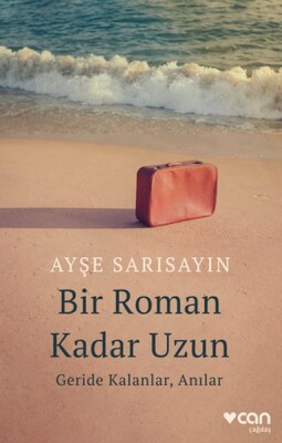 Bir Roman Kadar Uzun: Geride Kalanlar, Anılar - Can Sanat Yayınları