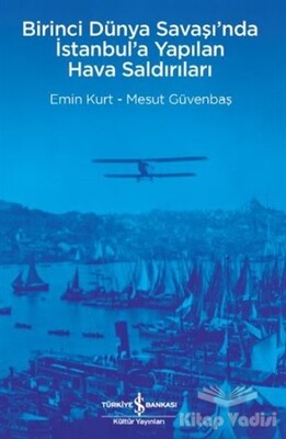 Birinci Dünya Savaşı’nda İstanbul’a Yapılan Hava Saldırıları - İş Bankası Kültür Yayınları